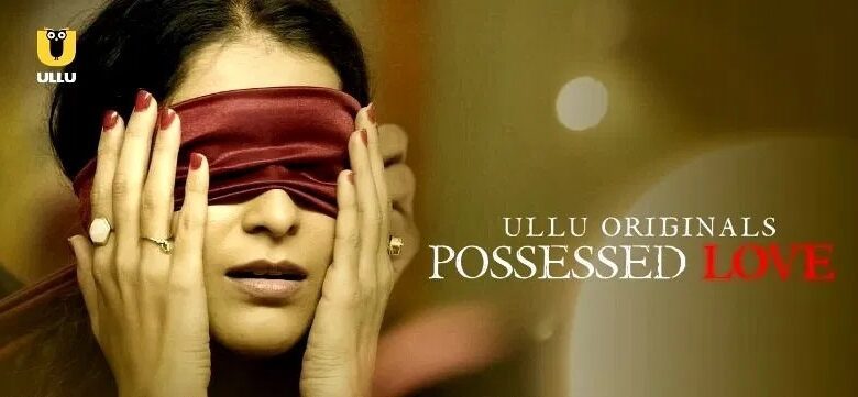 Possessed Love ULLU Web Series All Seasons, Episodes & Cast Details
