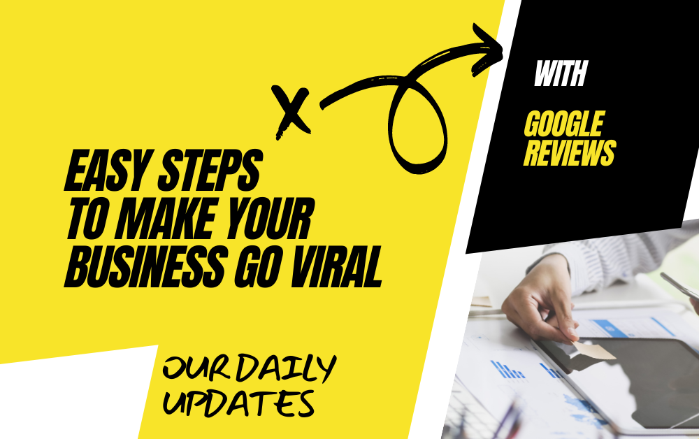Easy Steps to Make Your Business Go Viral With Google Reviews