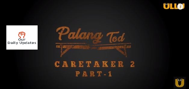 Caretaker 2 ( part 1) Palang Tod ULLU Web Series Full Episode Cast Details Trailer Download & Online Watch